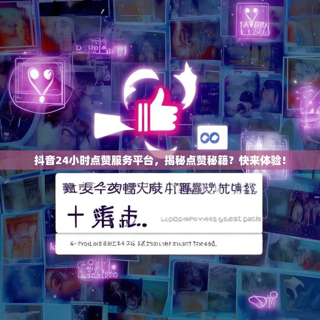抖音24小时点赞服务平台，揭秘点赞秘籍？快来体验！