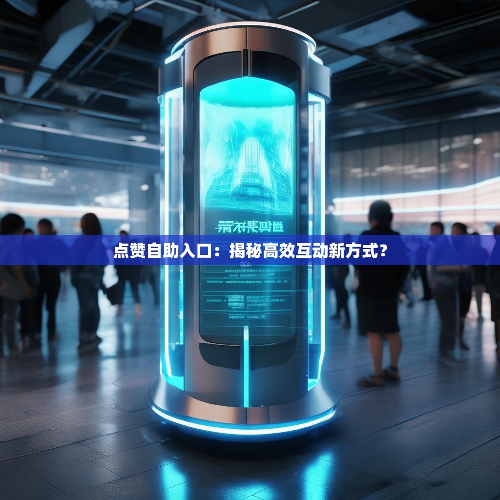 点赞自助入口：揭秘高效互动新方式？